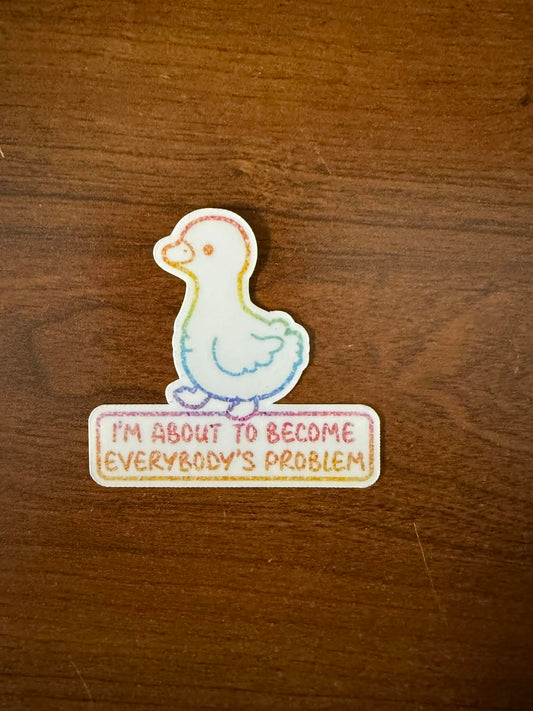 About to become everybody's problem Sticker-1 decal (2" approx size)