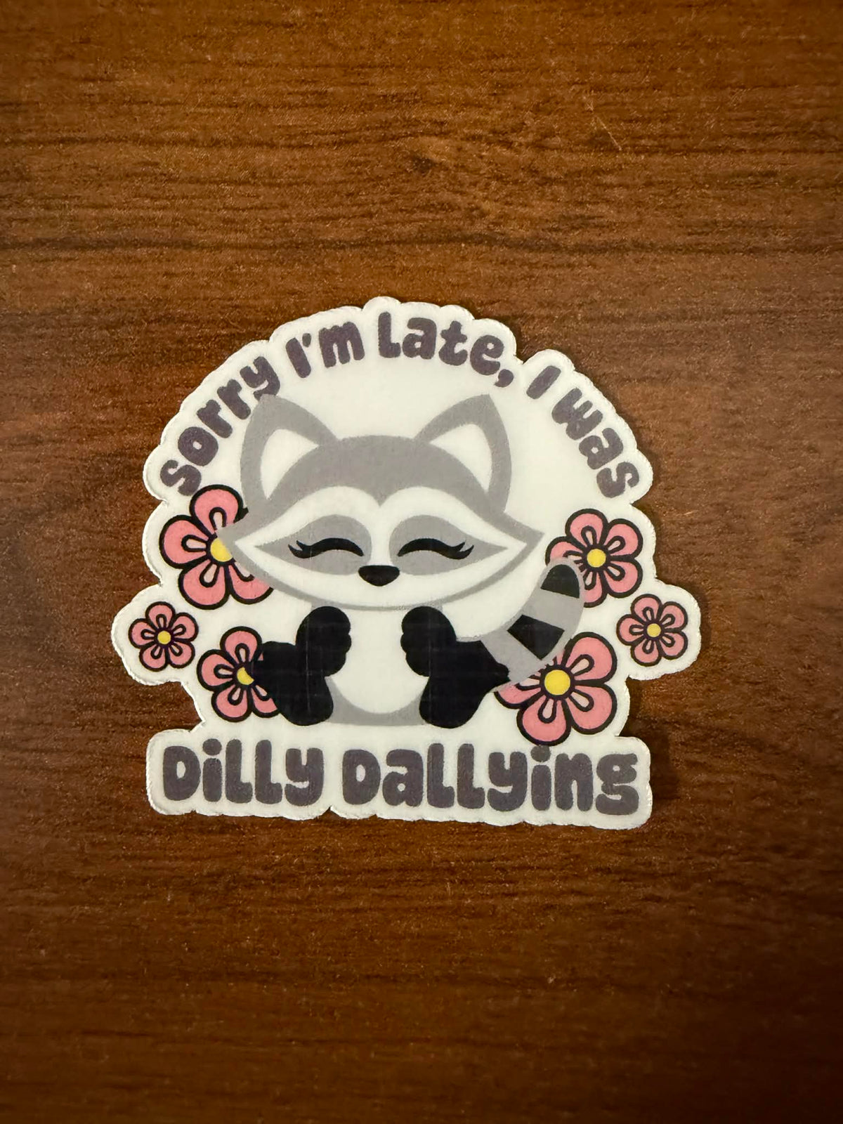 Sorry I'm Late, I was dilly dallying Sticker-1 decal (2" approx size)