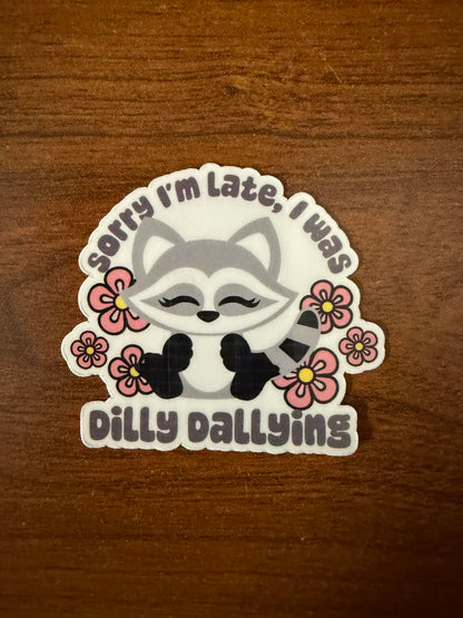Sorry I'm Late, I was dilly dallying Sticker-1 decal (2" approx size)