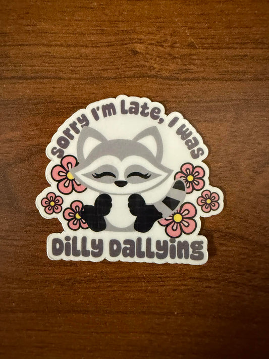 Sorry I'm Late, I was dilly dallying Sticker-1 decal (2" approx size)