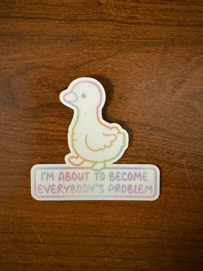 About to become everybody's problem Sticker-1 decal (2" approx size)