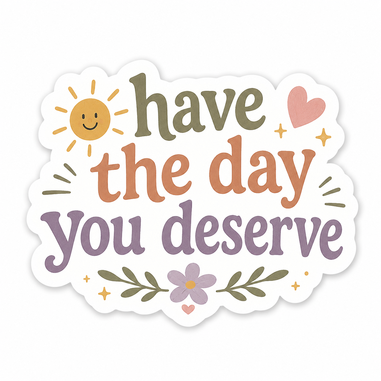 Have The Day You Deserve Sticker